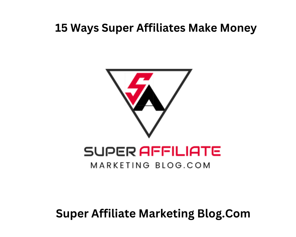 15 Ways Super Affiliates Make Money